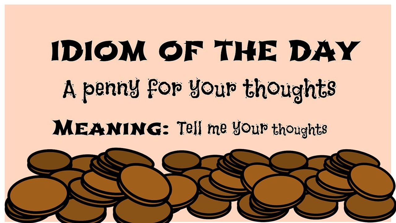 Idiom Of The Day A Penny For Your Thoughts