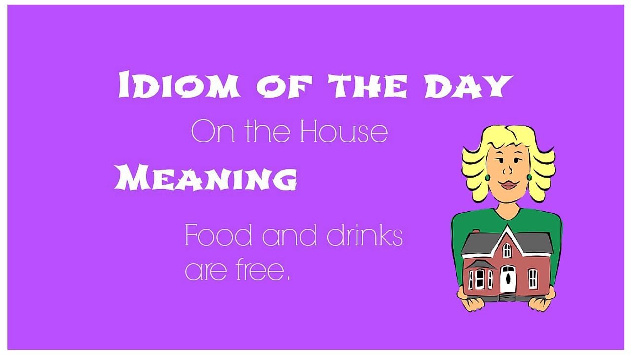 idiom-of-the-day-on-the-house